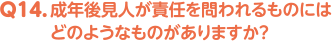 Q14. 成年後見人が責任を問われるものにはどのようなものがありますか？